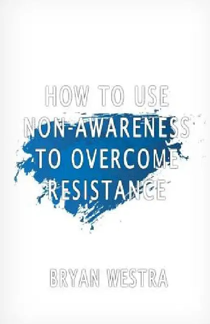 How To Use Non-Awareness To Overcome Resistance by Bryan Westra