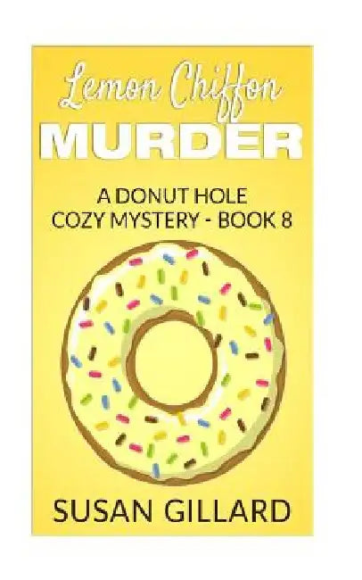 Lemon Chiffon Murder: A Donut Hole Cozy Mystery - Book 8 by Susan Gillard