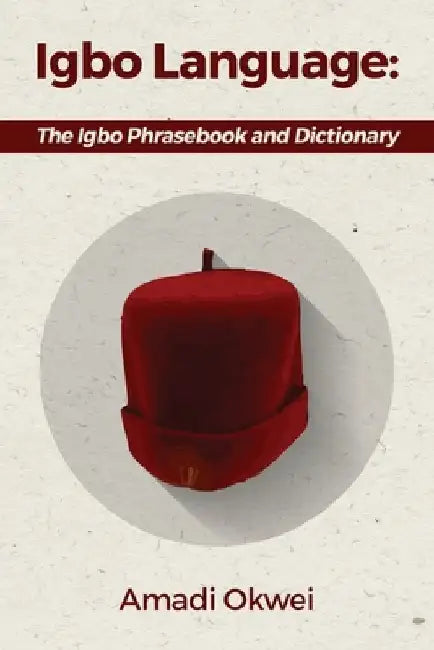 Igbo Language: The Igbo Phrasebook and Dictionary by Amadi Okwei