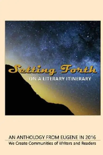 Setting Forth--on a Literary Itinerary: An Anthology from Eugene in 2016 by Katharine Valentino (Editor)