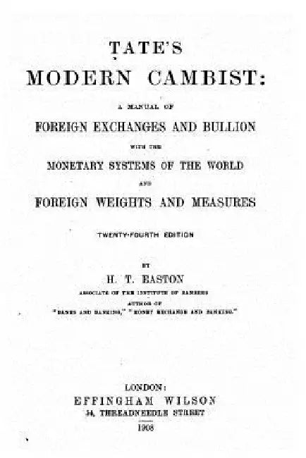 Tate's Modern Cambist, a Manual of Foreign Exchanges and Bullion by Harry Tucker Easton