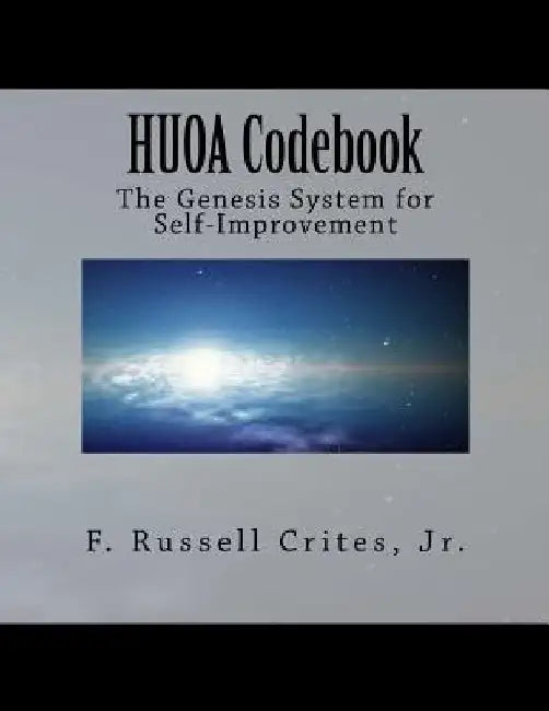 HUOA Codebook: The Genesis System for Self-Improvement by F. Russell Crites Jr