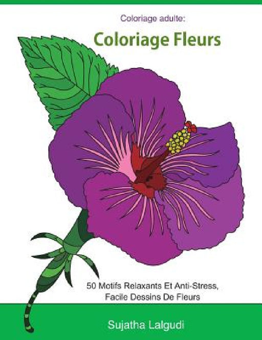 Coloriage adulte: Coloriage fleurs: Livre de coloriage pour adultes Fleurs, Détente, coloriage adulte fleurs, 50 Motifs Relaxants Et Ant by Sujatha Lalgudi