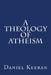 A Theology of Atheism by Daniel Keeran