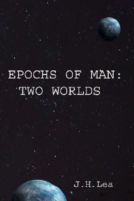 Epochs of Man: Two Worlds by J. H. Lea