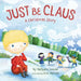 Just Be Claus: A Christmas Story by Barbara Joosse