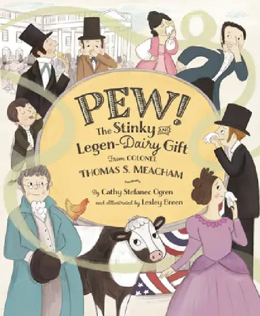 Pew!: The Stinky and Legen-Dairy Gift from Colonel Thomas S. Meacham by Cathy Stefanec Ogren