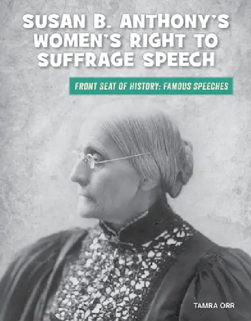 Susan B. Anthony's Women's Right to Suffrage Speech by Tamra B. Orr