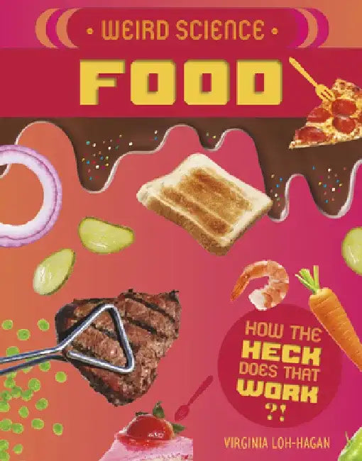 Weird Science: Food by Virginia Loh-Hagan