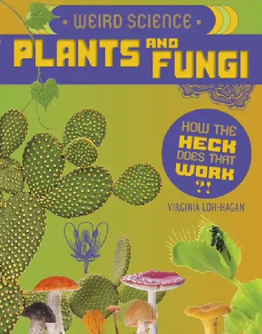 Weird Science: Plants and Fungi by Virginia Loh-Hagan