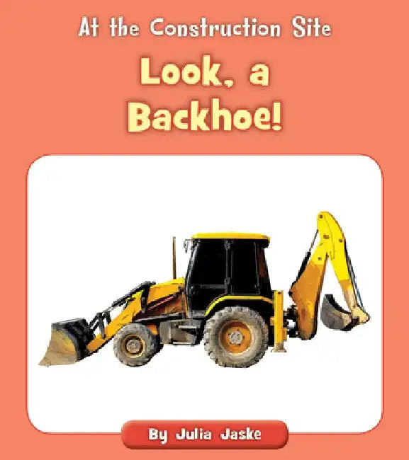Look, a Backhoe! by Julia Jaske