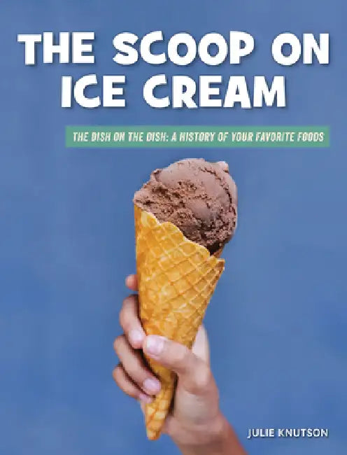 The Scoop on Ice Cream by Julie Knutson