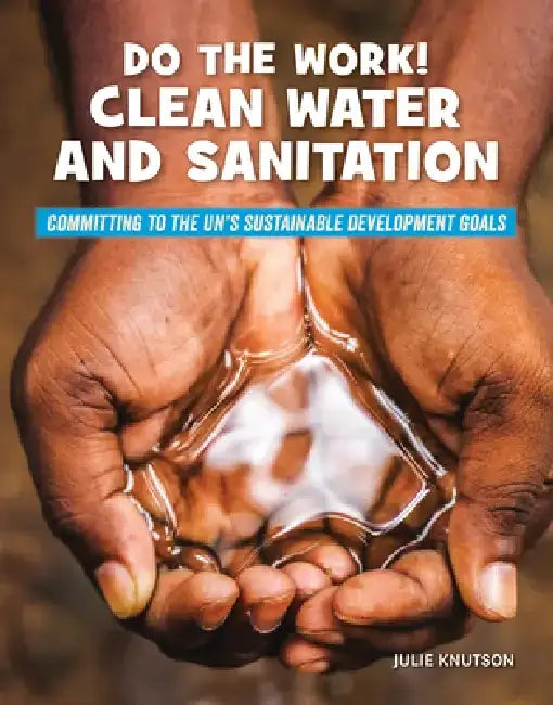 Do the Work! Clean Water and Sanitation by Julie Knutson
