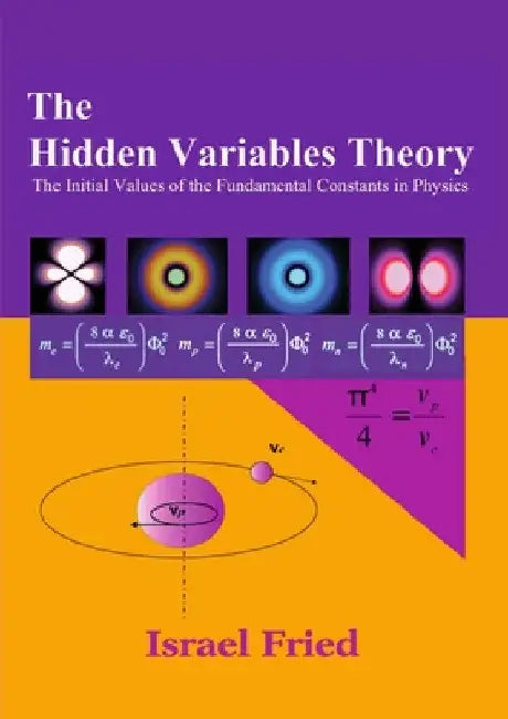 The Hidden Variables Theory: The initial Values of the Fundamental Constants in Physics by Israel Fried