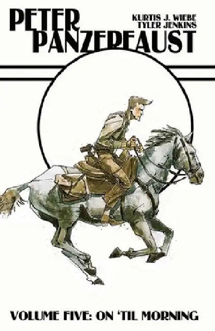 Peter Panzerfaust Volume 5: On 'Til Morning by Kurtis J. Wiebe