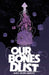 Our Bones Dust by Ben Stenbeck