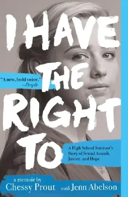 I Have the Right to: A High School Survivor's Story of Sexual Assault, Justice, and Hope by Chessy Prout