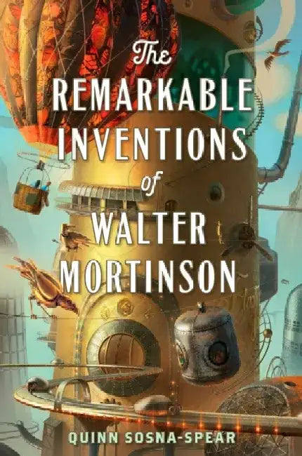 The Remarkable Inventions of Walter Mortinson by Quinn Sosna-Spear