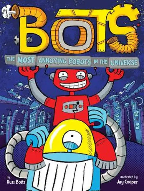 The Most Annoying Robots in the Universe by Russ Bolts