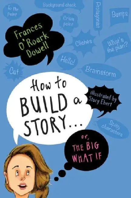 How to Build a Story . . . Or, the Big What If by Frances O'Roark Dowell