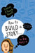 How to Build a Story . . . Or, the Big What If by Frances O'Roark Dowell