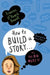 How to Build a Story . . . Or, the Big What If by Frances O'Roark Dowell
