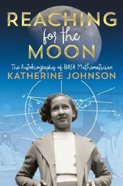 Reaching for the Moon: The Autobiography of NASA Mathematician Katherine Johnson by Katherine Johnson