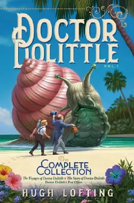 Doctor Dolittle the Complete Collection, Volume 1: The Voyages of Doctor Dolittle; The Story of Doctor Dolittle; Doctor Dolittle's Post Office by Hugh Lofting