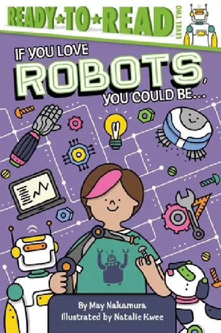 If You Love Robots, You Could Be...: Ready-To-Read Level 2 by May Nakamura