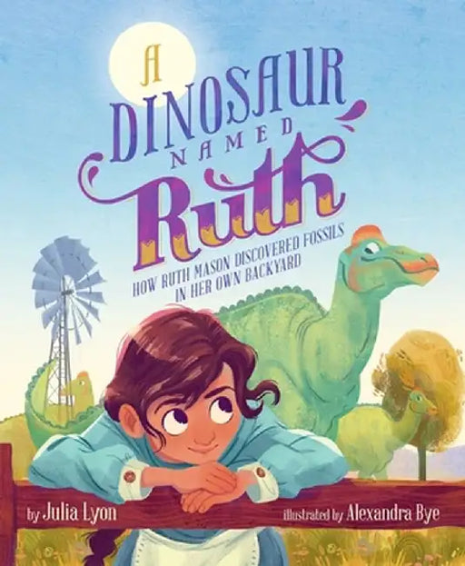 A Dinosaur Named Ruth: How Ruth Mason Discovered Fossils in Her Own Backyard by Julia Lyon
