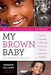 My Brown Baby: On the Joys and Challenges of Raising African American Children by Denene Millner