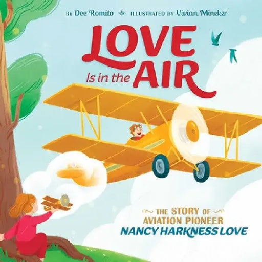 Love Is in the Air: The Story of Aviation Pioneer Nancy Harkness Love by Dee Romito