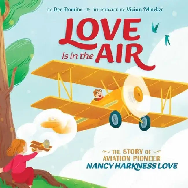 Love Is in the Air: The Story of Aviation Pioneer Nancy Harkness Love by Dee Romito