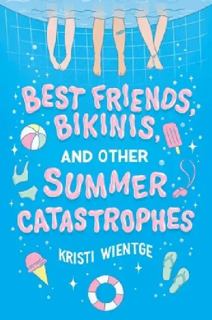 Best Friends, Bikinis, and Other Summer Catastrophes by Kristi Wientge
