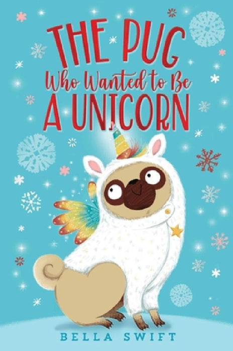 The Pug Who Wanted to Be a Unicorn by Bella Swift