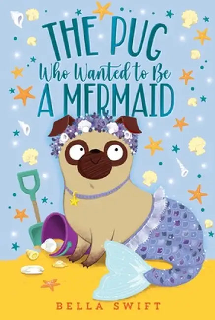 The Pug Who Wanted to Be a Mermaid by Bella Swift