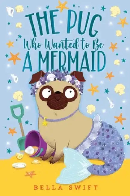 The Pug Who Wanted to Be a Mermaid by Bella Swift
