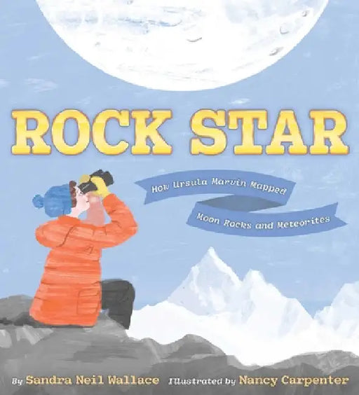 Rock Star: How Ursula Marvin Mapped Moon Rocks and Meteorites by Sandra Neil Wallace