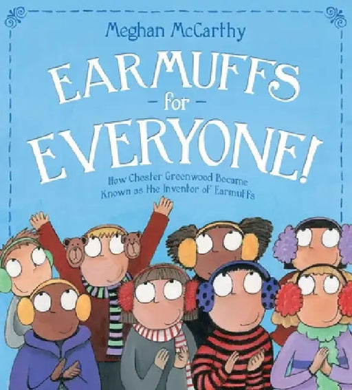 Earmuffs for Everyone!: How Chester Greenwood Became Known as the Inventor of Earmuffs by Meghan McCarthy