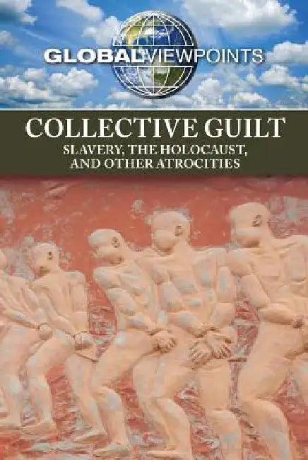 Collective Guilt: Slavery, the Holocaust, and Other Atrocities by Avery Elizabeth Hurt