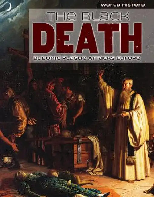 The Black Death: Bubonic Plague Attacks Europe by Emily Mahoney, Don Nardo