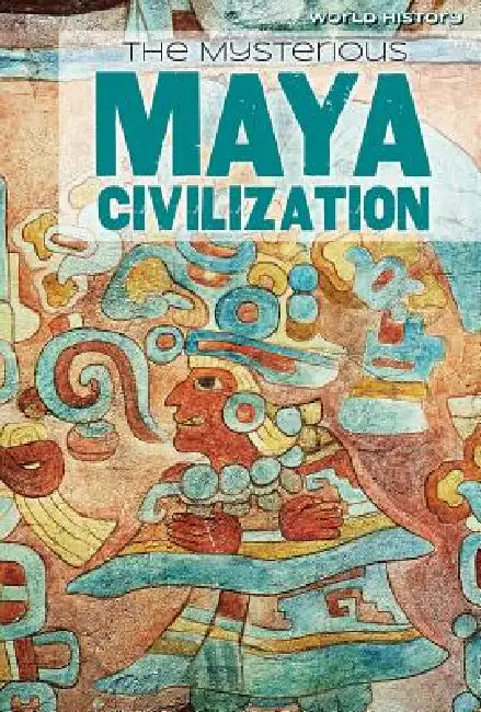 The Mysterious Maya Civilization by Emily Mahoney