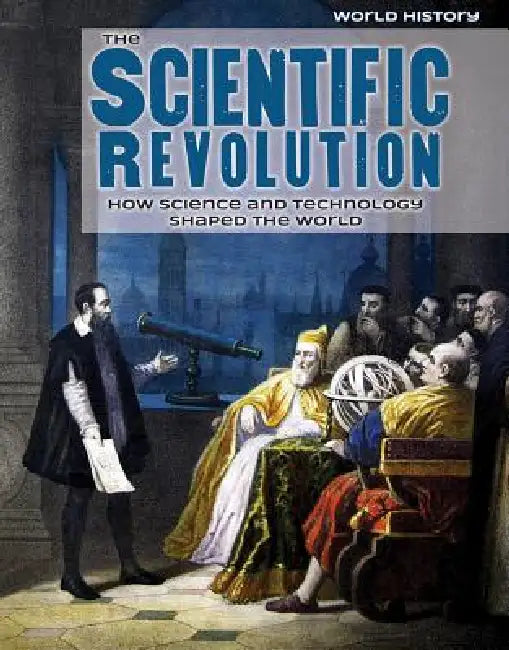 The Scientific Revolution: How Science and Technology Shaped the World by Caroline Kennon