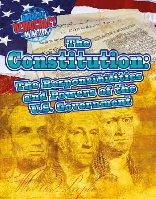 The Constitution: The Responsibilities and Powers of the U.S. Government by Cathleen Small