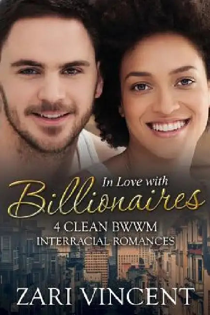 In Love With Billionaires: 4 Clean BWWM Interracial Romances by Zari Vincent