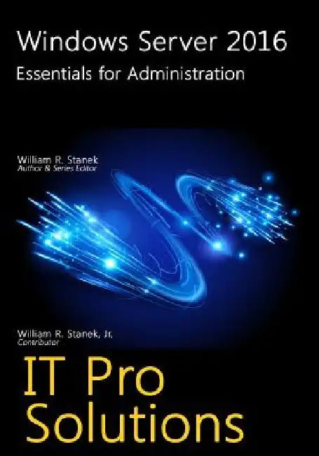 Windows Server 2016: Essentials for Administration by William Stanek
