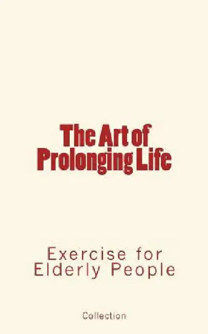 The Art of Prolonging Life: Exercise for Elderly People by L. H. Watson