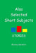 Also Selected Short Subjects: Stories by Burney Garelick