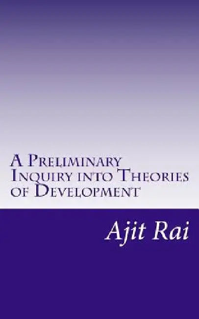 A Preliminary Inquiry into Theories of Development by Ajit Rai