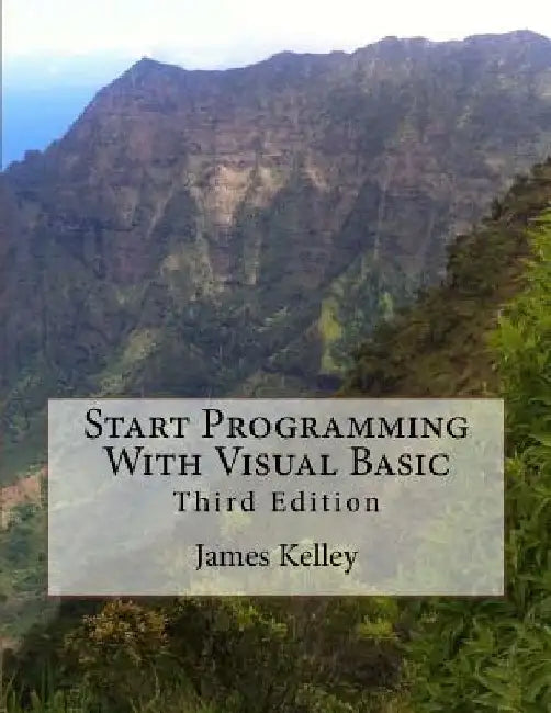 Start Programming With Visual Basic 3rd Edition by James Kelley